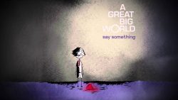 A Great Big World – Say something