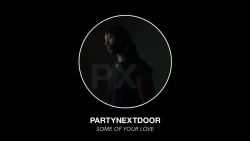 PARTYNEXTDOOR - Some Of Your Love