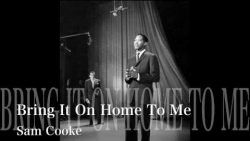 Sam Cooke – Bring it on home to me