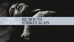 The Smiths – Bigmouth strikes again