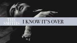 The Smiths – I know it’s over