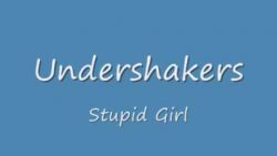 Undershakers – Stupid girl